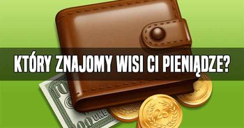 ktry-znajomy-wisi-ci-pienidze-o-ktrych-zapomniae-a